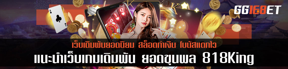แนะนำเว็บเกมเดิมพันยอดขุนพล 818King ดาวน์โหลด ยังไงไปดู