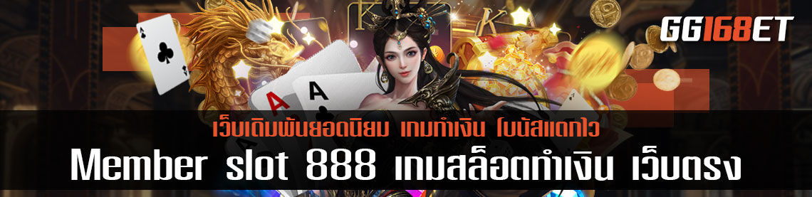 สมัครสมาชิกกับเว็บเดิมพันดีๆ Member slot 888 เกมสล็อตทำเงิน เว็บตรง ไม่ผ่านเอเย่นต์ เล่นง่าย โบนัสแตกไว