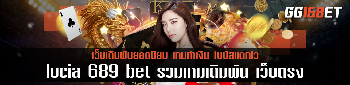 เว็บเดิมพันคุณภาพ lucia 689 bet รวมเกมเดิมพัน เว็บตรง ไม่ผ่านเอเย่นต์ เล่นง่าย โบนัสแตกบ่อย มีเกมมากกว่า 100 เกม