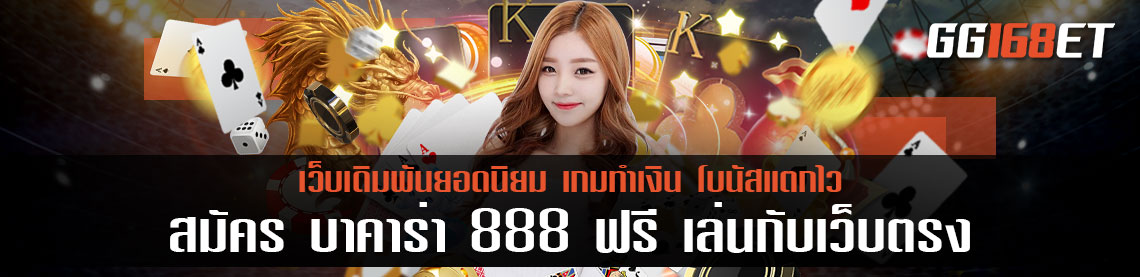 สมัคร บาคาร่า 888 ฟรี เล่นกับเว็บตรง ทำเงินได้ทุกเกม ห้องบาคาร่าสดทันสมัย เกมสล็อตไม่กระตุก