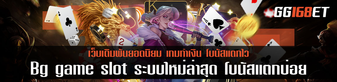 เว็บเกมเดิมพัน Bg game slot เว็บรวมเกมระบบใหม่ล่าสุด เล่นง่าย โบนัสแตกบ่อย ทำเงินได้จริง