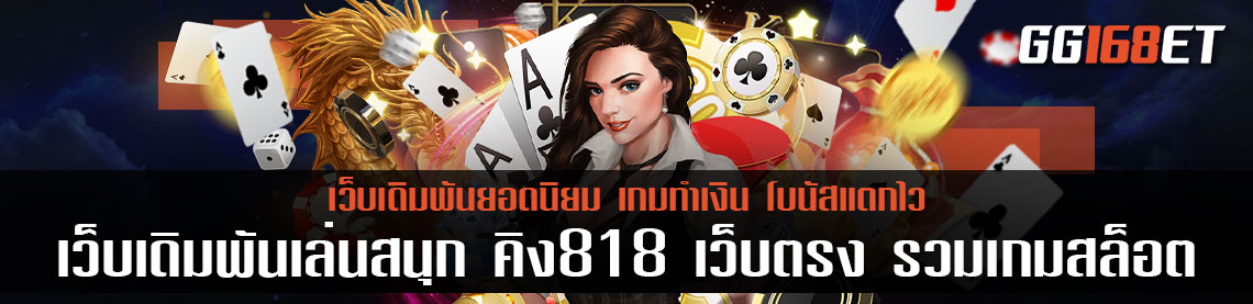 เว็บเดิมพันเล่นสนุก คิง818 เว็บตรง รวมเกมสล็อตครบทุกค่าย โบนัสแตกไว แตกบ่อย ทุกเกม