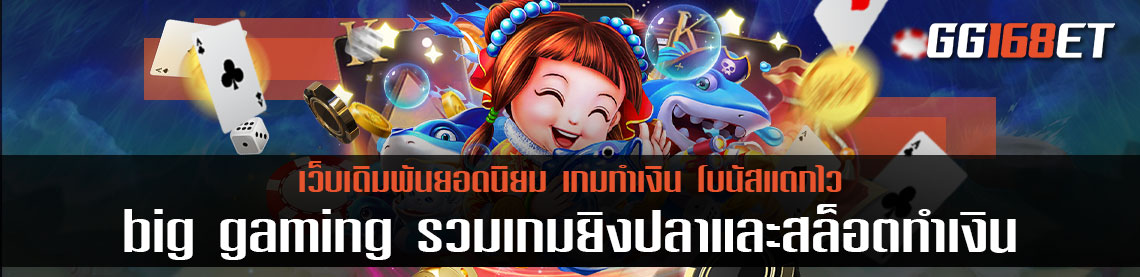 เว็บตรง big gaming ยิงปลา รวมเกมยิงปลาและสล็อตทำเงินไว้มากกว่า 50 เกมในเว็บเดียว ทำเงินกันได้แบบจุกๆ