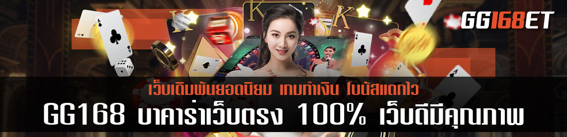 GG168 บาคาร่าเว็บตรง 100 % เว็บดีมีคุณภาพ ขวัญใจคอเดิมพัน ทำรายได้ เงินเข้าบัญชีจริง
