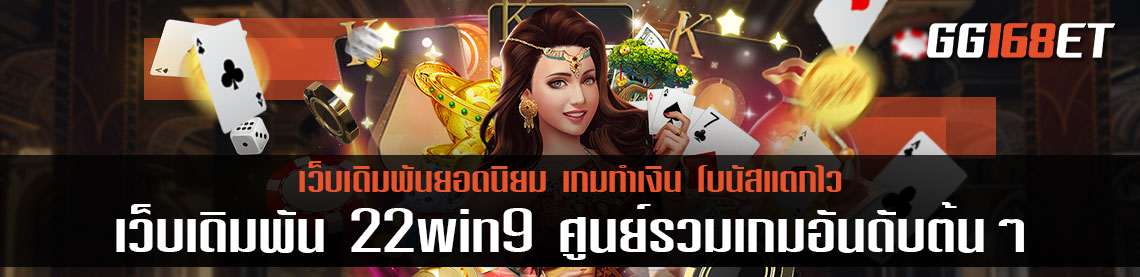 เว็บเดิมพัน 22win9 ศูนย์รวมเกมอันดับต้นๆ ของประเทศ ทำรายได้หลักหมื่น ฝาก-ถอน ระบบ Auto