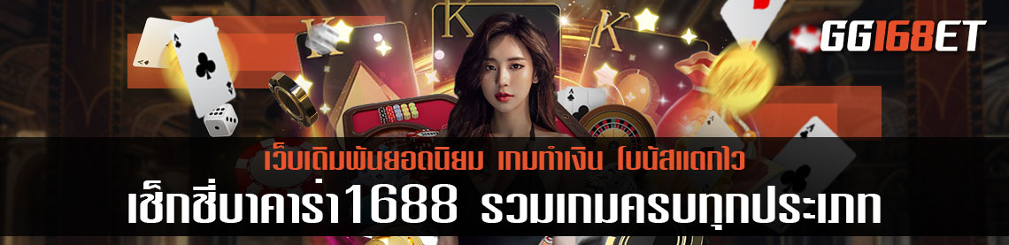 เว็บเดิมพัน เช็กชี่บาคาร่า1688 รวมเกมครบทุกประเภท ทำเงินได้จริงทุกเกม ครบทุกเกมยอดนิยม โบนัสแตกบ่อย