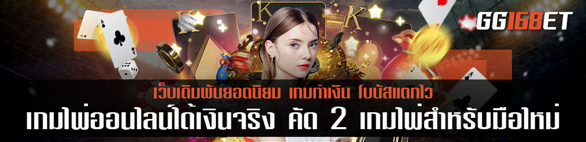 เกมไพ่ออนไลน์ได้เงินจริง คัด 2 เกมไพ่ ความยากระดับ มือใหม่ ทำเงินได้ง่ายๆ ทุนน้อย กำไรงาม