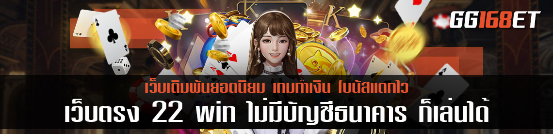 22 win สมัคร สมาชิกง่ายๆ ไม่มีบัญชีธนาคาร ก็เล่นได้ เปิดให้บริการเกมเดิมพันมากกว่า 30 ค่าย