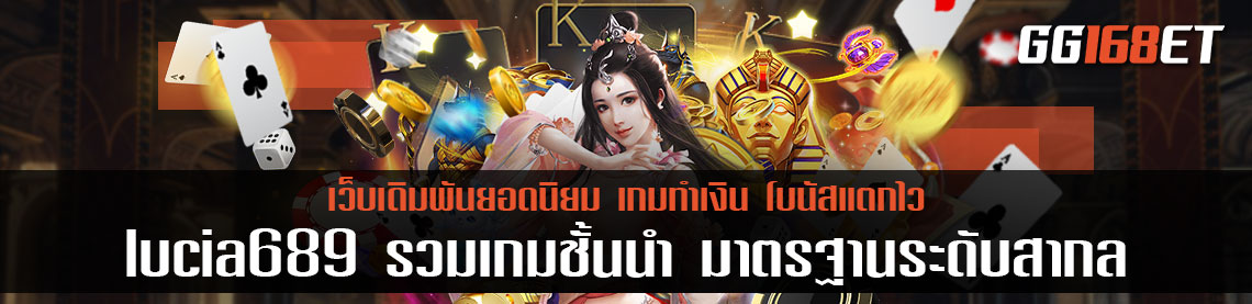 เว็บตรง lucia689 รวมเกมชั้นนำ มาตรฐานระดับสากล ทำเงินได้อย่าง มั่นคง ปลอดภัย