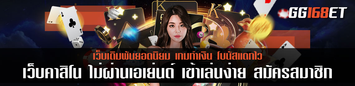 เว็บ คาสิโน ไม่ผ่านเอเย่นต์ เข้าเล่นง่าย สมัครสมาชิก ใช้แค่ เบอร์ เข้าเล่นได้ทันที ทำเงินได้จัดเต็ม