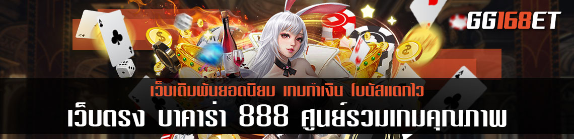 เว็บตรง บาคาร่า 888 ศูนย์รวมเกมคุณภาพ รวมเกมทำเงินง่าย โบนัสแตกบ่อย ไว้มากที่สุด